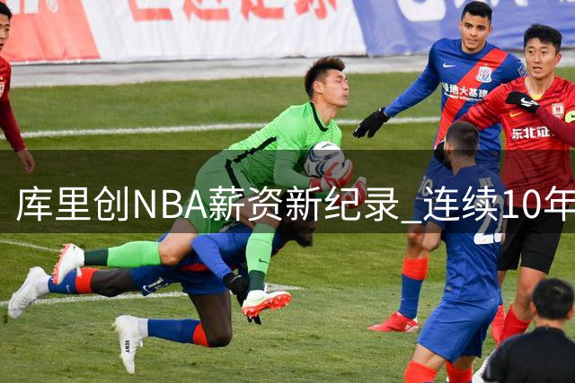 库里创NBA薪资新纪录 连续10年登顶联盟高薪榜