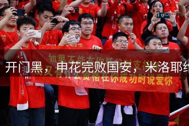 开门黑，申花完败国安，米洛耶维奇执教申花首秀失利