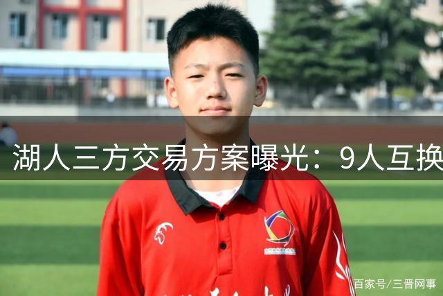 湖人三方交易方案曝光：9人互换剑指华盛顿 东契奇或迎老搭档