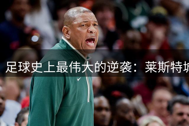 足球史上最伟大的逆袭：莱斯特城的传奇故事