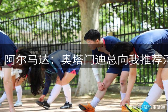 阿尔马达：奥塔门迪总向我推荐河床，现在我正在实现自己的梦想