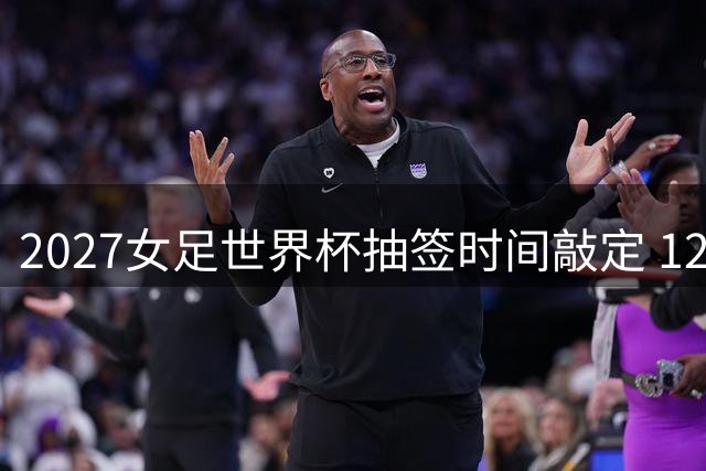 2027女足世界杯抽签时间敲定 12月11日里约揭晓