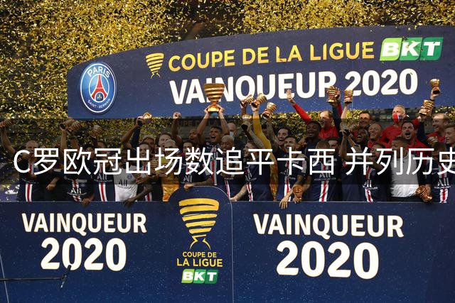 C罗欧冠出场数追平卡西 并列历史第一